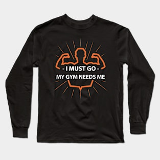 I must go my GYM needs me T-shirt Long Sleeve T-Shirt